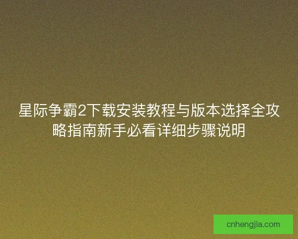星际争霸2下载安装教程与版本选择全攻略指南新手必看详细步骤说明
